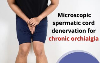 Microscopic spermatic cord denervation for chronic orchialgia | Urolife Clinic